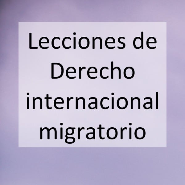 Lecciones de Derecho internacional migratorio